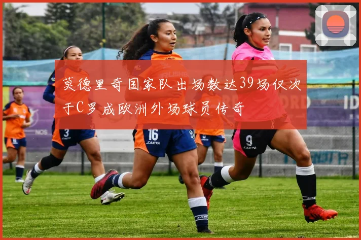 莫德里奇国家队出场数达39场仅次于C罗成欧洲外场球员传奇