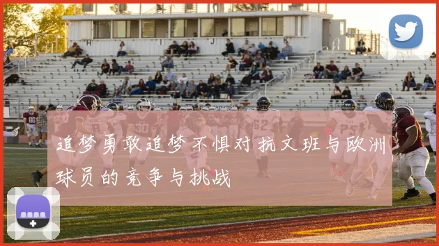 追梦勇敢追梦不惧对抗文班与欧洲球员的竞争与挑战