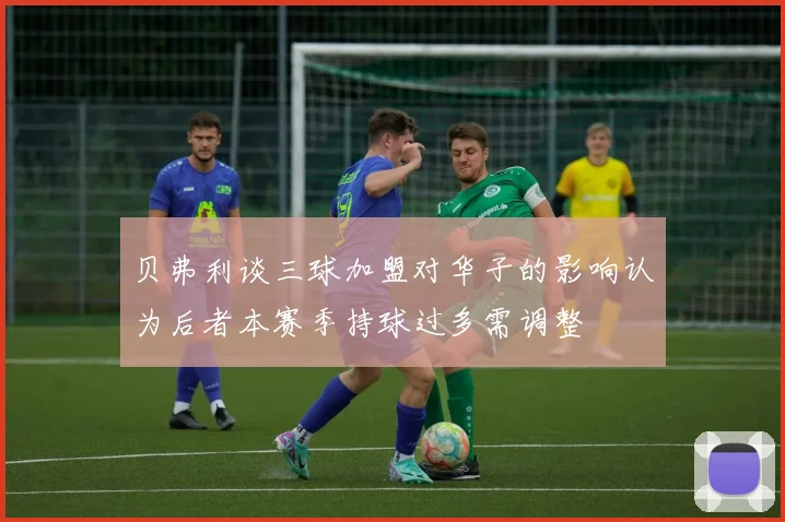 贝弗利谈三球加盟对华子的影响认为后者本赛季持球过多需调整