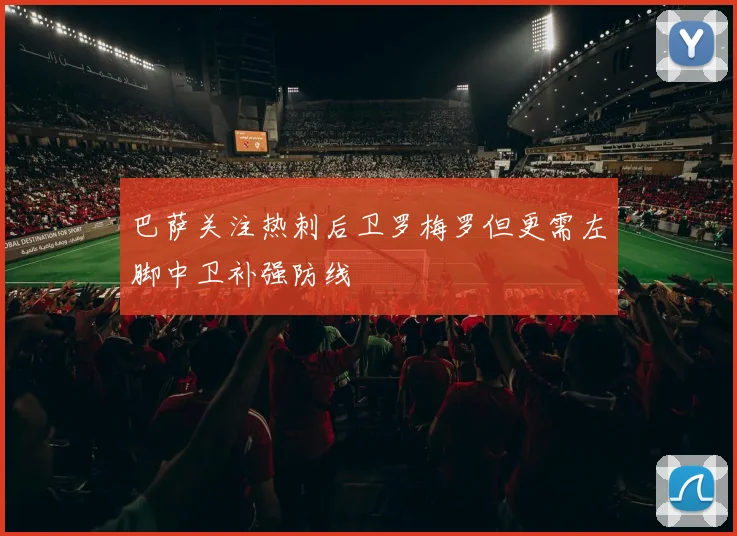 巴萨关注热刺后卫罗梅罗但更需左脚中卫补强防线